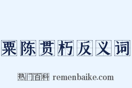 粟陈贯朽反义词是什么意思的图片